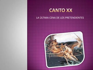 Canto xx LA ÚLTIMA CENA DE LOS PRETENDIENTES   