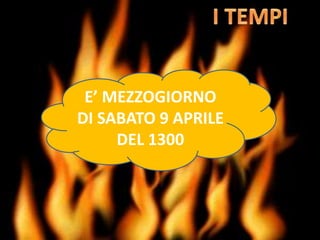 E’ MEZZOGIORNO
DI SABATO 9 APRILE
DEL 1300
 