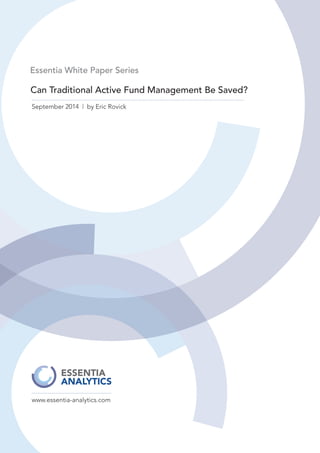 Can Traditional Active Fund Management Be Saved?
Essentia White Paper Series
September 2014 | by Eric Rovick
www.essentia-analytics.com
 