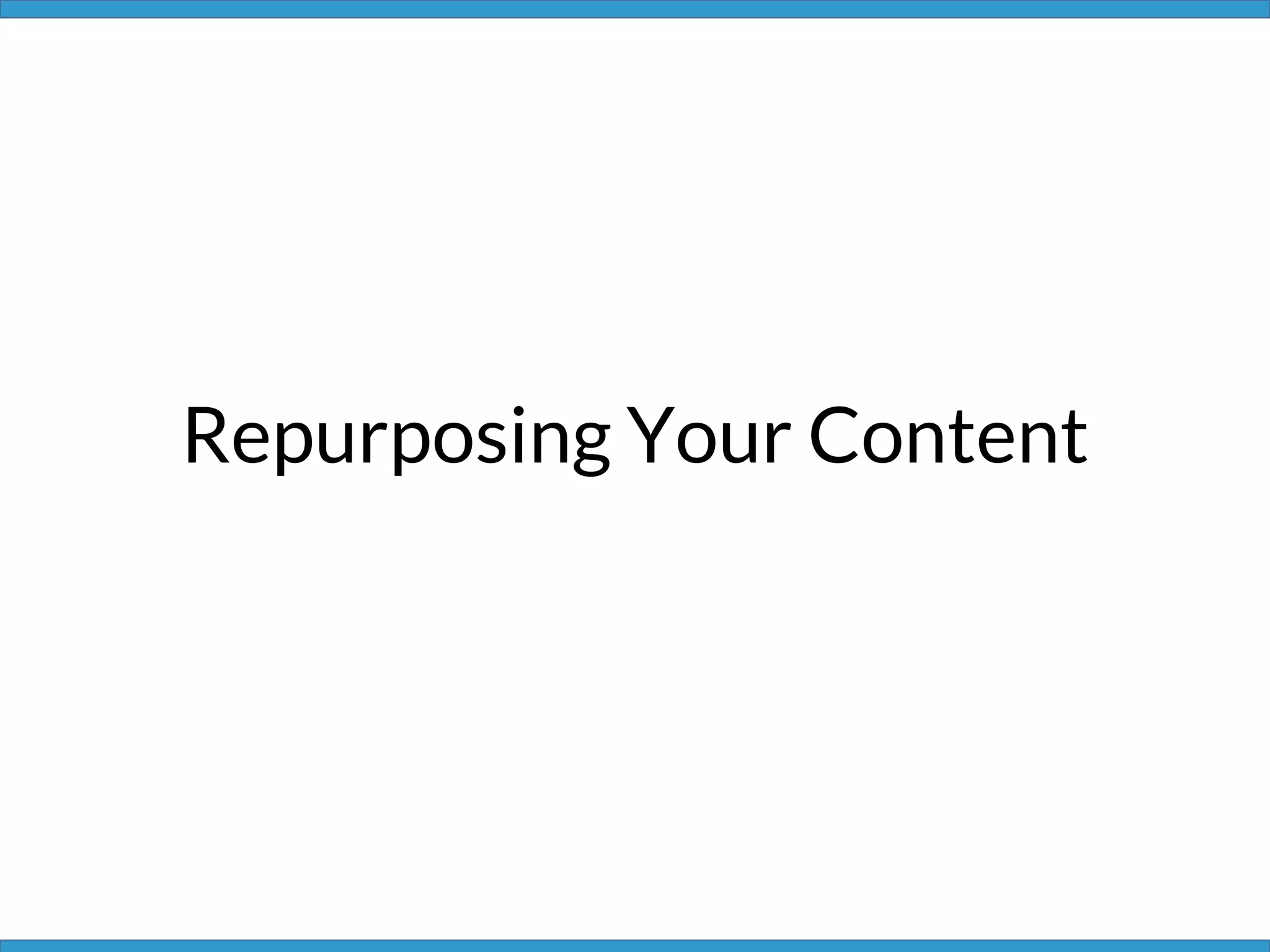 Repurposing Your Content
 