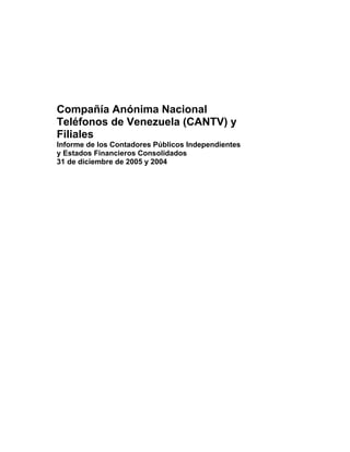 Compañía Anónima Nacional
Teléfonos de Venezuela (CANTV) y
Filiales
Informe de los Contadores Públicos Independientes
y Estados Financieros Consolidados
31 de diciembre de 2005 y 2004
 