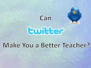 Can  Make You a Better Teacher? 