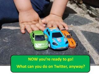 NOW you’re ready to go!What can you do on Twitter, anyway?