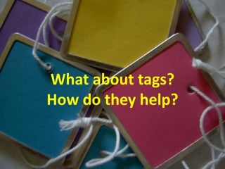 What about tags? How do they help?