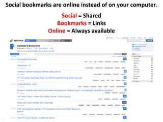 Social bookmarks are online instead of on your computer.Social = SharedBookmarks = LinksOnline = Always available