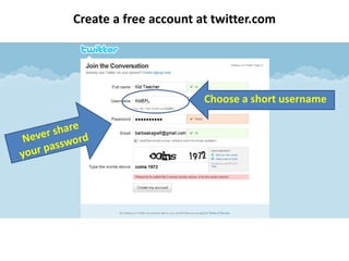 Create a free account at twitter.comChoose a short usernameNever share your password
