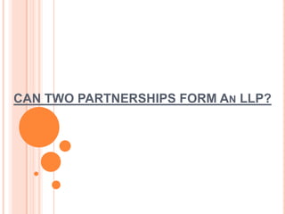 CAN TWO PARTNERSHIPS FORM AN LLP?
 