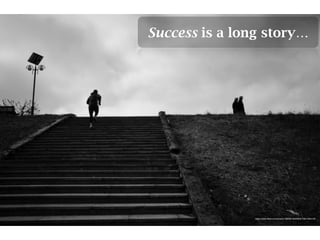 Success is a long story…
https://www.ﬂickr.com/photos/128539140@N03/15841384123/
 