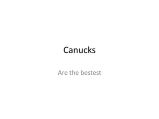 Canucks
Are the bestest

 