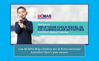 Can UCMAS Help Children Ace in Extra-curricular
Activities? Here’s your answer.
 