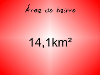 Área do bairro 14,1km² 