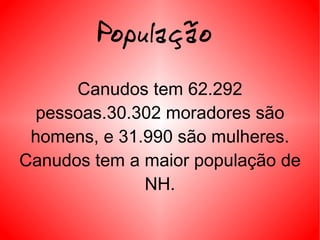 População  Canudos tem 62.292 pessoas.30.302 moradores são homens, e 31.990 são mulheres. Canudos tem a maior população de NH. 