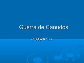 Guerra de CanudosGuerra de Canudos
(1896-1897)(1896-1897)
 