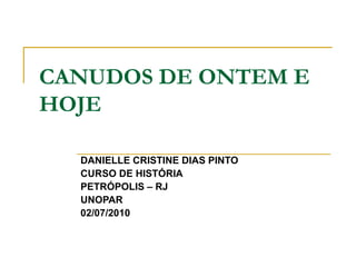 CANUDOS DE ONTEM E HOJE DANIELLE CRISTINE DIAS PINTO CURSO DE HISTÓRIA PETRÓPOLIS – RJ UNOPAR 02/07/2010 