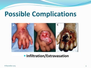 Possible Complications
8 December 2015 9
 Infiltration/Extravasation
C
 