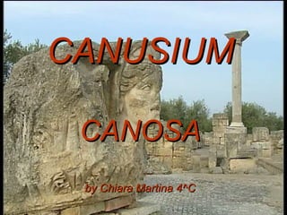 CANUSIUMCANUSIUM
CANOSACANOSA
by Chiara Martina 4^Cby Chiara Martina 4^C
 