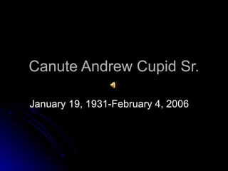 Canute Andrew Cupid Sr. January 19, 1931-February 4, 2006 