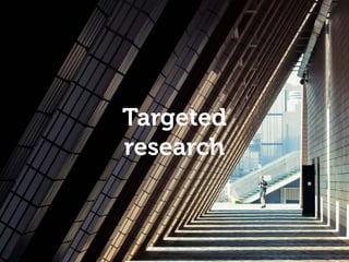 Empathy and understanding
Targeted
research
 