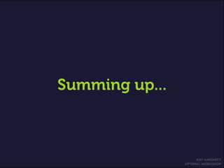 KAT HARDISTY
OPTIMAL WORKSHOP
Summing up...
 