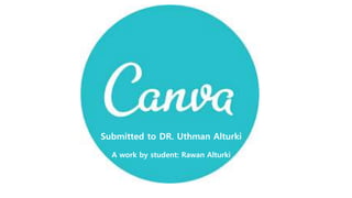 Submitted to DR. Uthman Alturki
A work by student: Rawan Alturki
 
