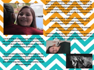 For our inspiration for the fiance thriller opening, we took the bride from kill bill into
account. The fact that her outfit and intentions were to marry link in with the fact that
our female fiance was also intending to marry and was proposed to. Furthermore, the
whole of Kill Bill is based around the revenge of the bride; this connects to the end of our
thriller when the fiance is still alive and the rest of the film would be based on her
revenge.
This character represents a social group of scorned women. This social group
also relates to Kill Bill as the bride is also scorned.
In terms of mise en scene, we decided to use a natural and normal style for
the wife as it shows that the scorned woman is a usual person which fits
into the concept of thrillers containing normal people,
From the film kill bll, we learned to present the 'finace' as vulnerable and
weak. The high angles used were replicated in our own film to force a trait of
weakness onto the scorned woman and her innocent ways are shown through
her kind facial expressions and dialogue used.
The narrative similarities of the two film involve the revenge aspect. The
whole of kill bill is based around the revenge of the wife and at the end of our
opening, the scorned woman wakes up; the rest of the film would also be
based around her revenge. Both characters have been scorned by a man and
both have been almost killed.
In terms of cinematography, high angles are used frequently on these characters and , at
the end of ours, there is an identical shot whereby an aerial is used on the 'dead' body of
the scorned woman. This matches with the screenshots below!
 