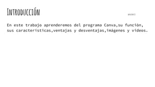 Introducción sofia Soto32
En este trabajo aprenderemos del programa Canva,su funciòn,
sus características,ventajas y desventajas,imágenes y videos.
 