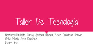 Taller De Tecnología
Nombres:Paullette Pardo, Javiera Rivera, Belen Quilodran, Danae
Ortiz, Maria Jose Ramirez.
Curso: 8ªB
 