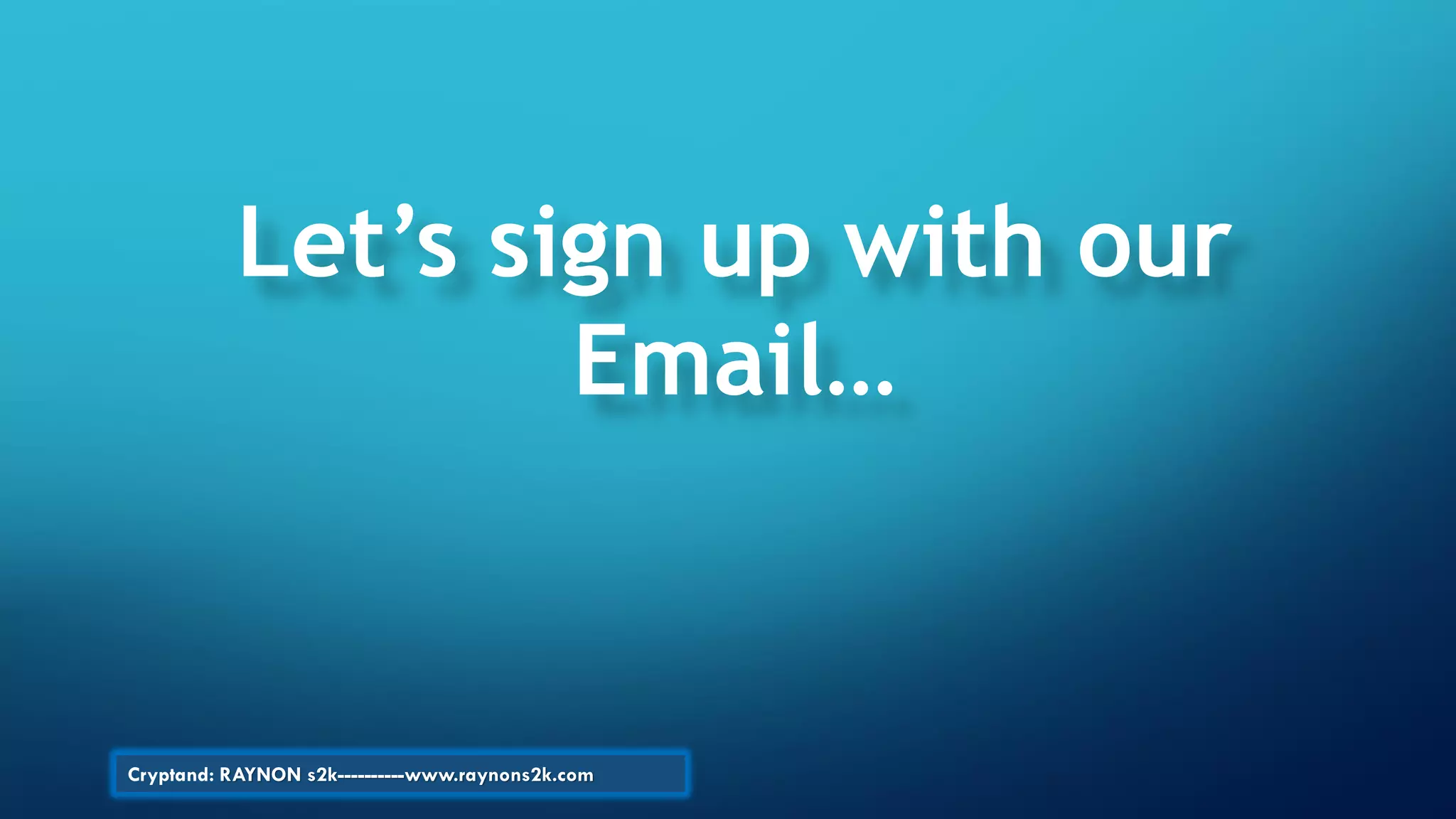 Let’s sign up with our
Email…
Cryptand: RAYNON s2k----------www.raynons2k.com
 