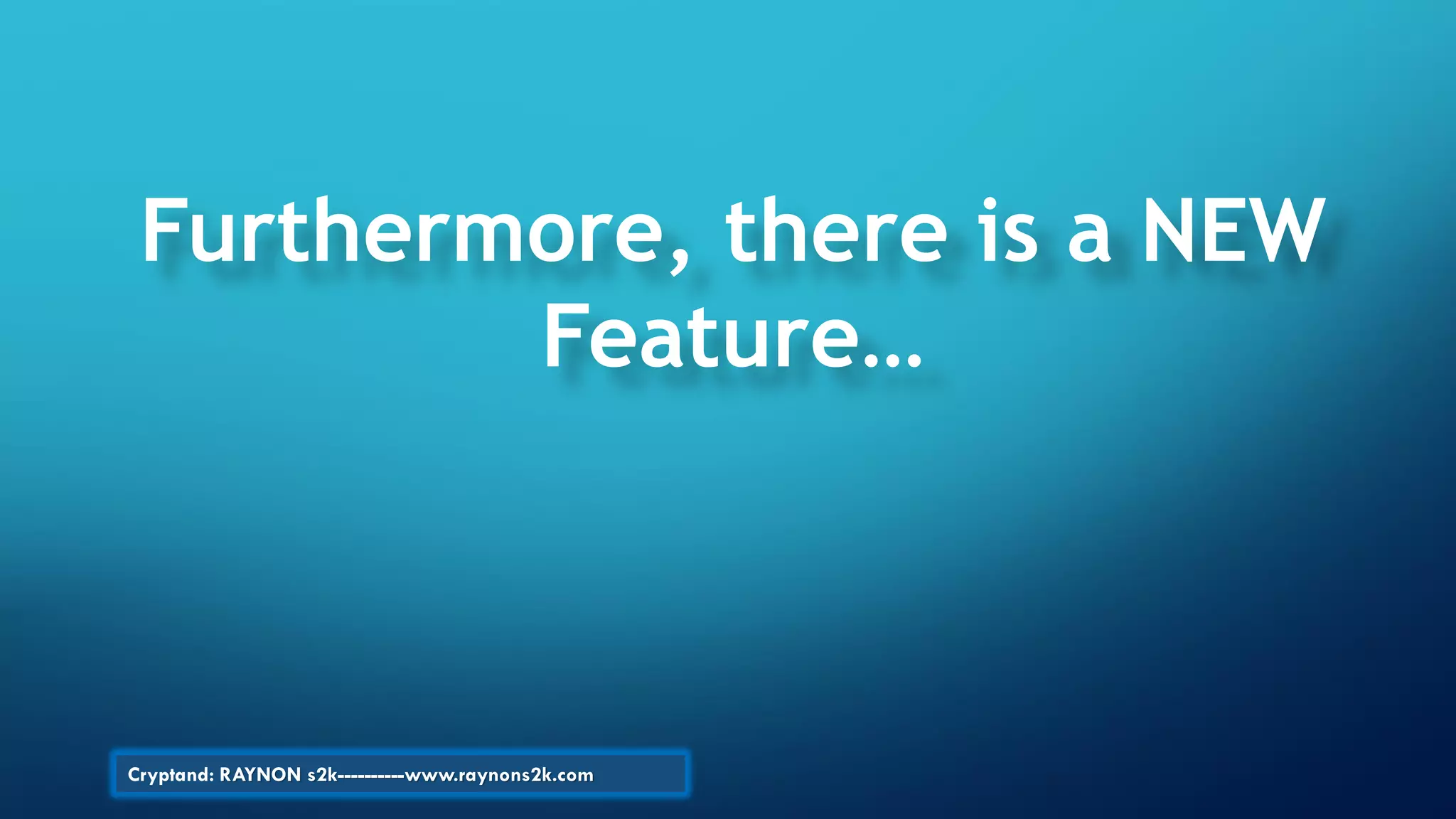 Furthermore, there is a NEW
Feature…
Cryptand: RAYNON s2k----------www.raynons2k.com
 