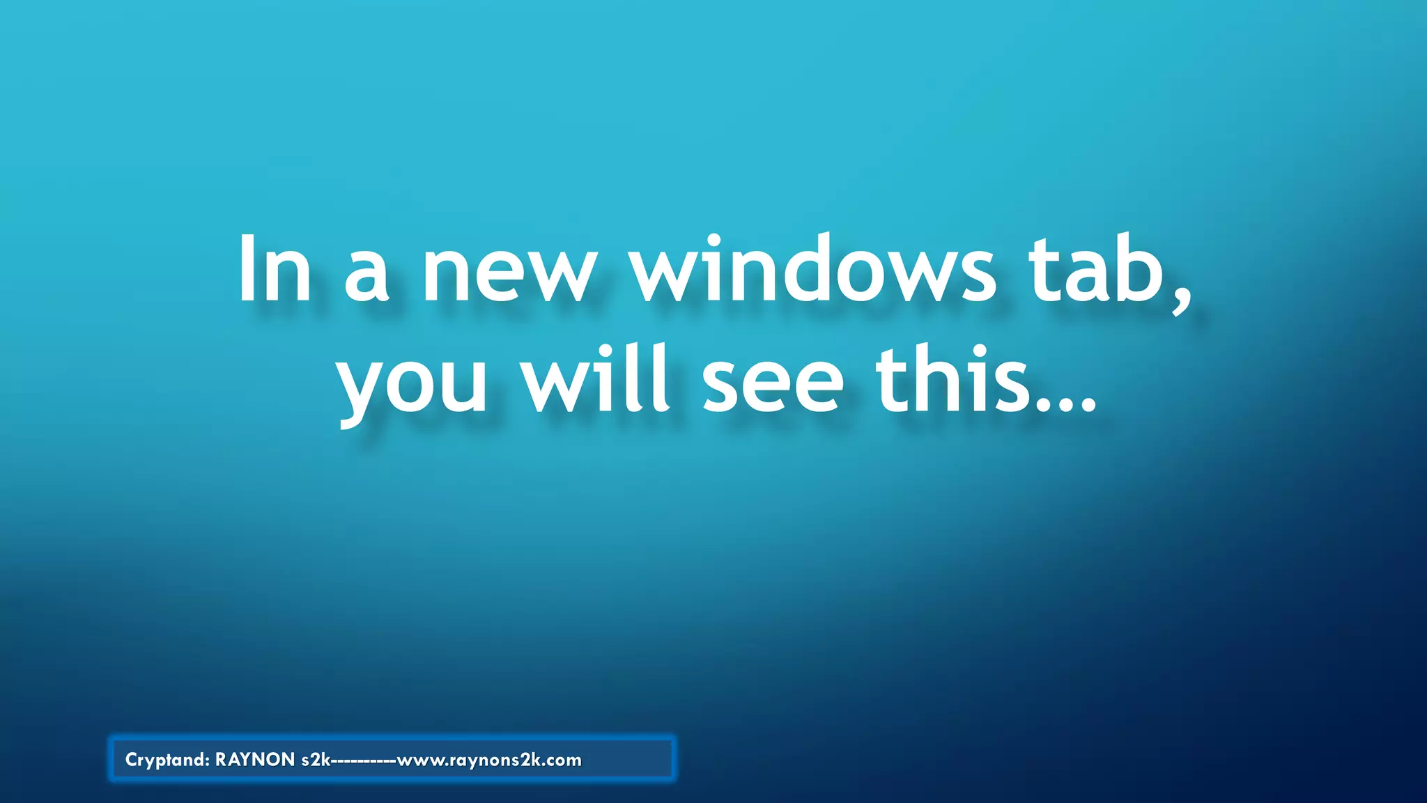 In a new windows tab,
you will see this…
Cryptand: RAYNON s2k----------www.raynons2k.com
 