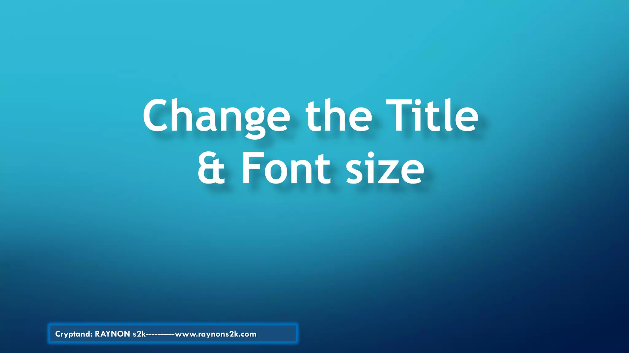 Change the Title
& Font size
Cryptand: RAYNON s2k----------www.raynons2k.com
 