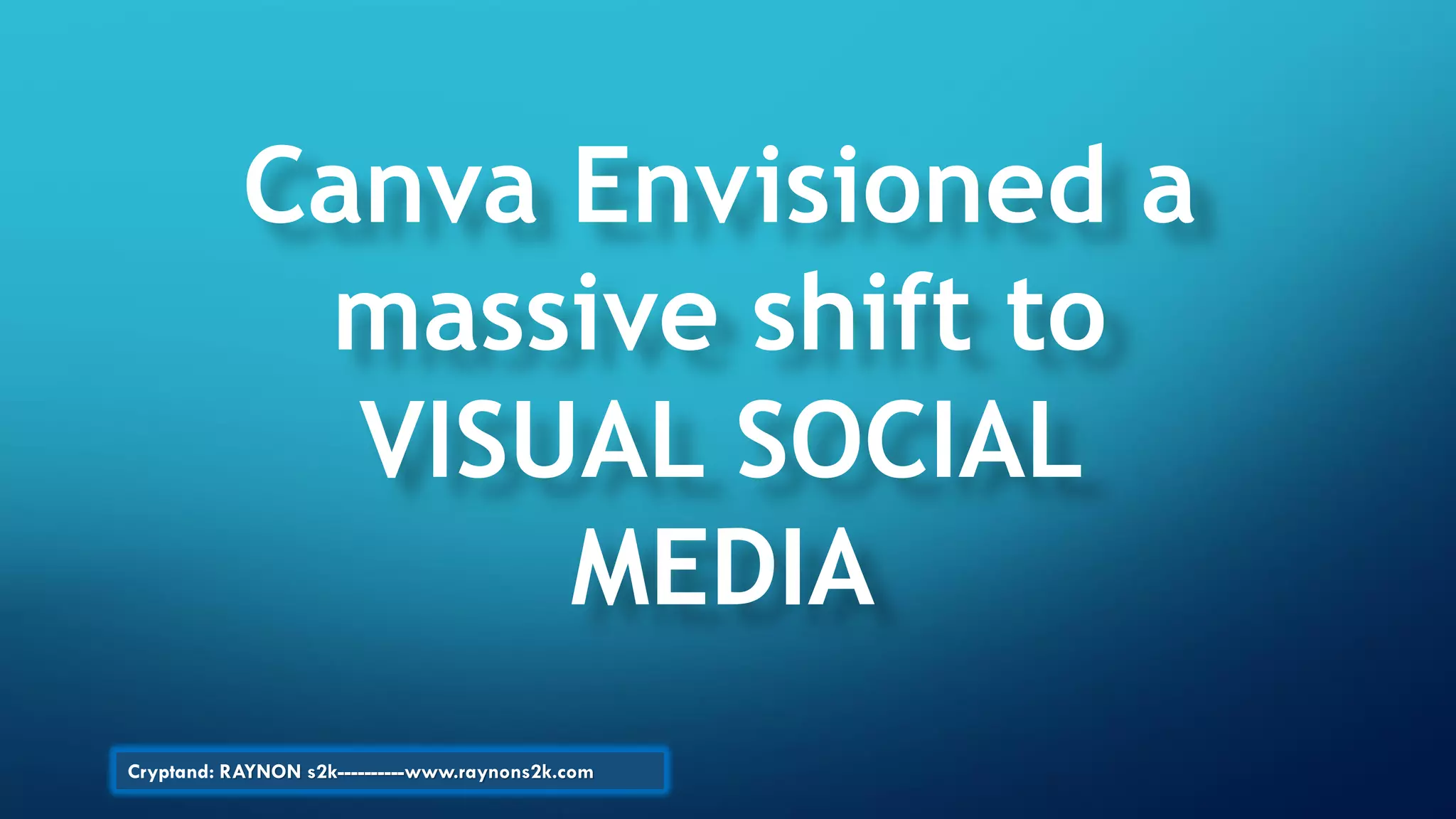 Canva Envisioned a
massive shift to
VISUAL SOCIAL
MEDIA
Cryptand: RAYNON s2k----------www.raynons2k.com
 