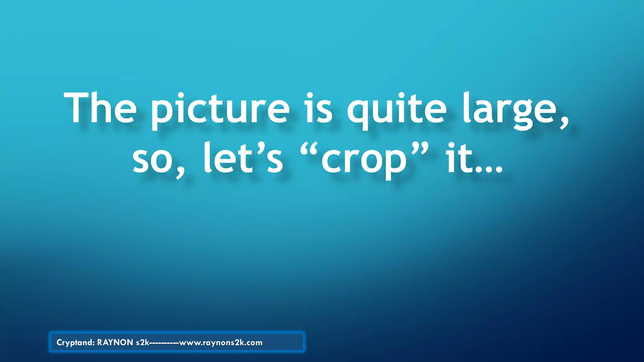 The picture is quite large,
so, let’s “crop” it…
Cryptand: RAYNON s2k----------www.raynons2k.com
 