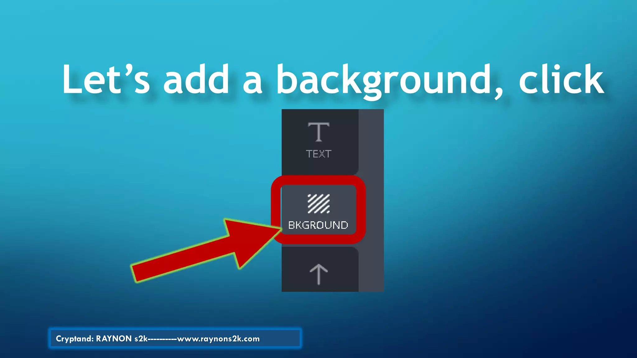 Let’s add a background, click
Cryptand: RAYNON s2k----------www.raynons2k.com
 