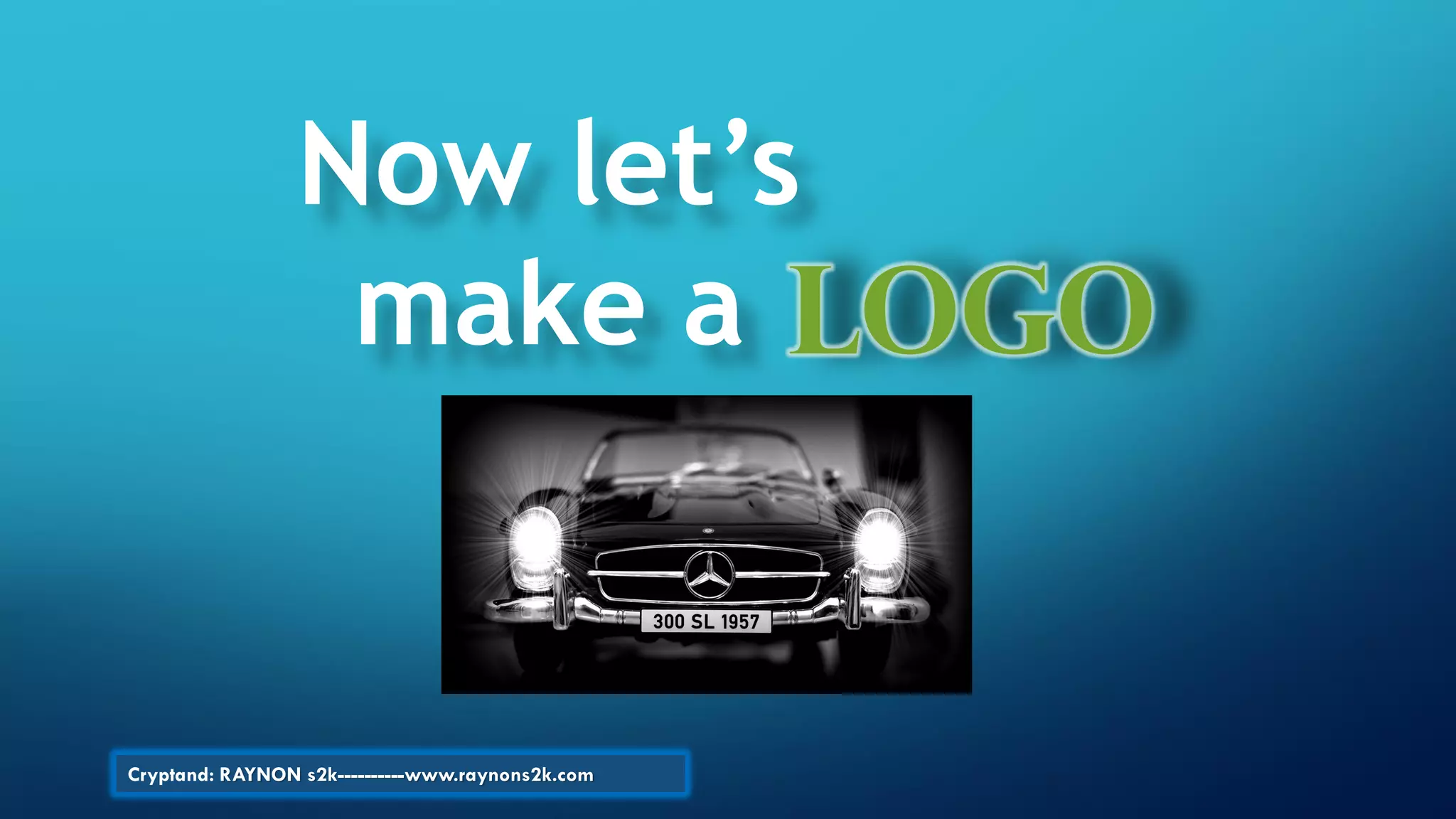 Now let’s
make a Logo
Cryptand: RAYNON s2k----------www.raynons2k.com
 