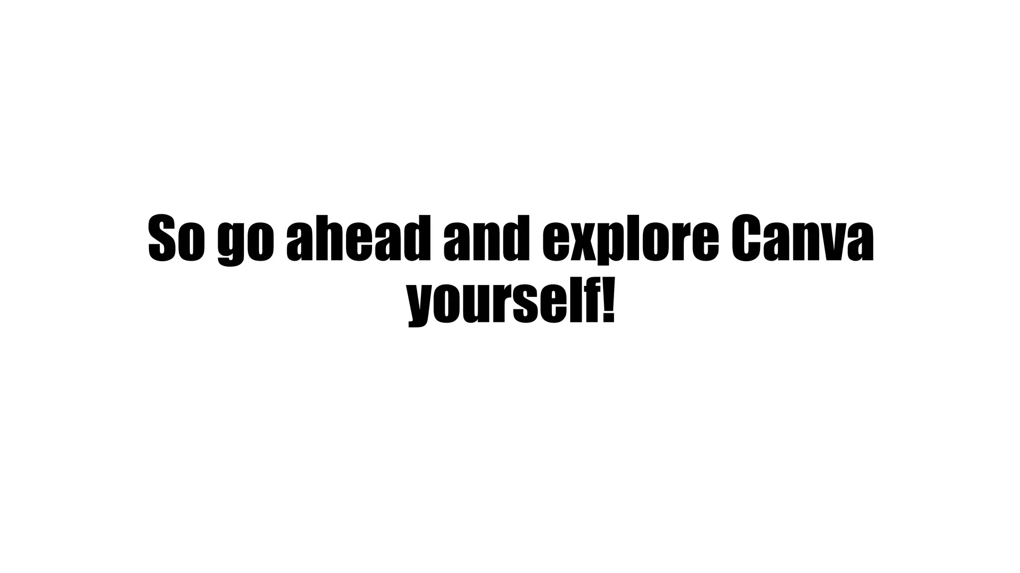 So go ahead and explore Canva
yourself!
 