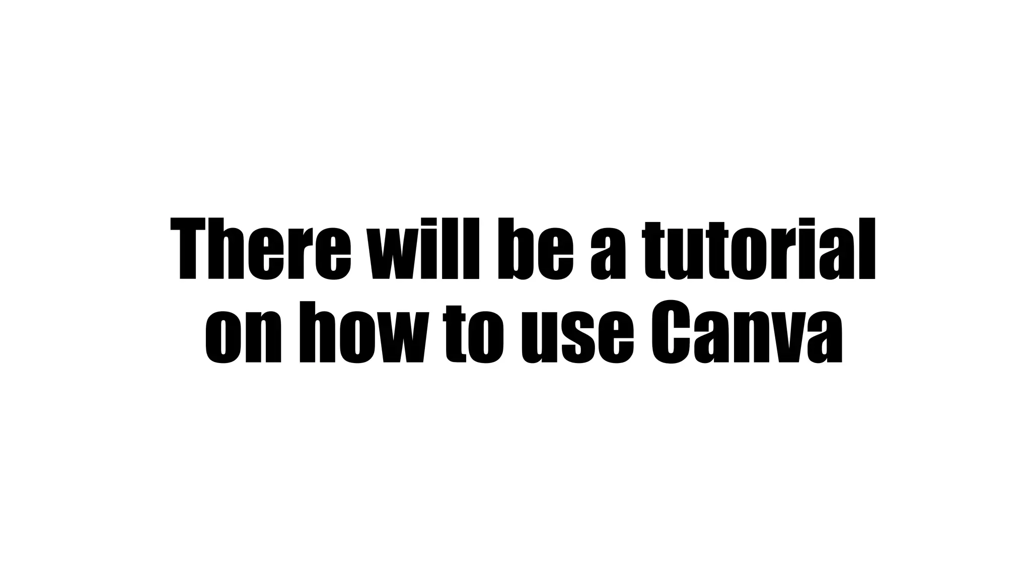 There will be a tutorial
on how to use Canva
 