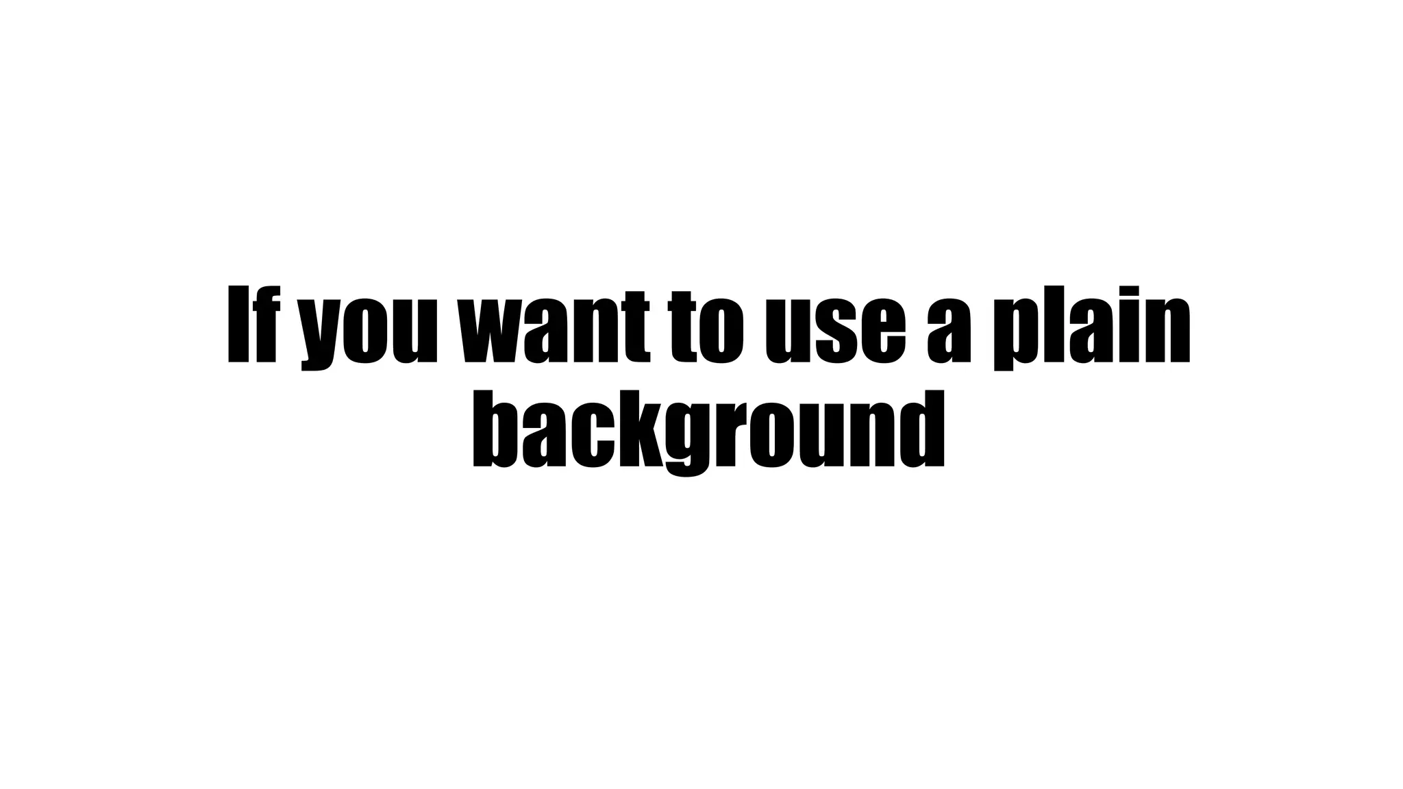 If you want to use a plain
background
 