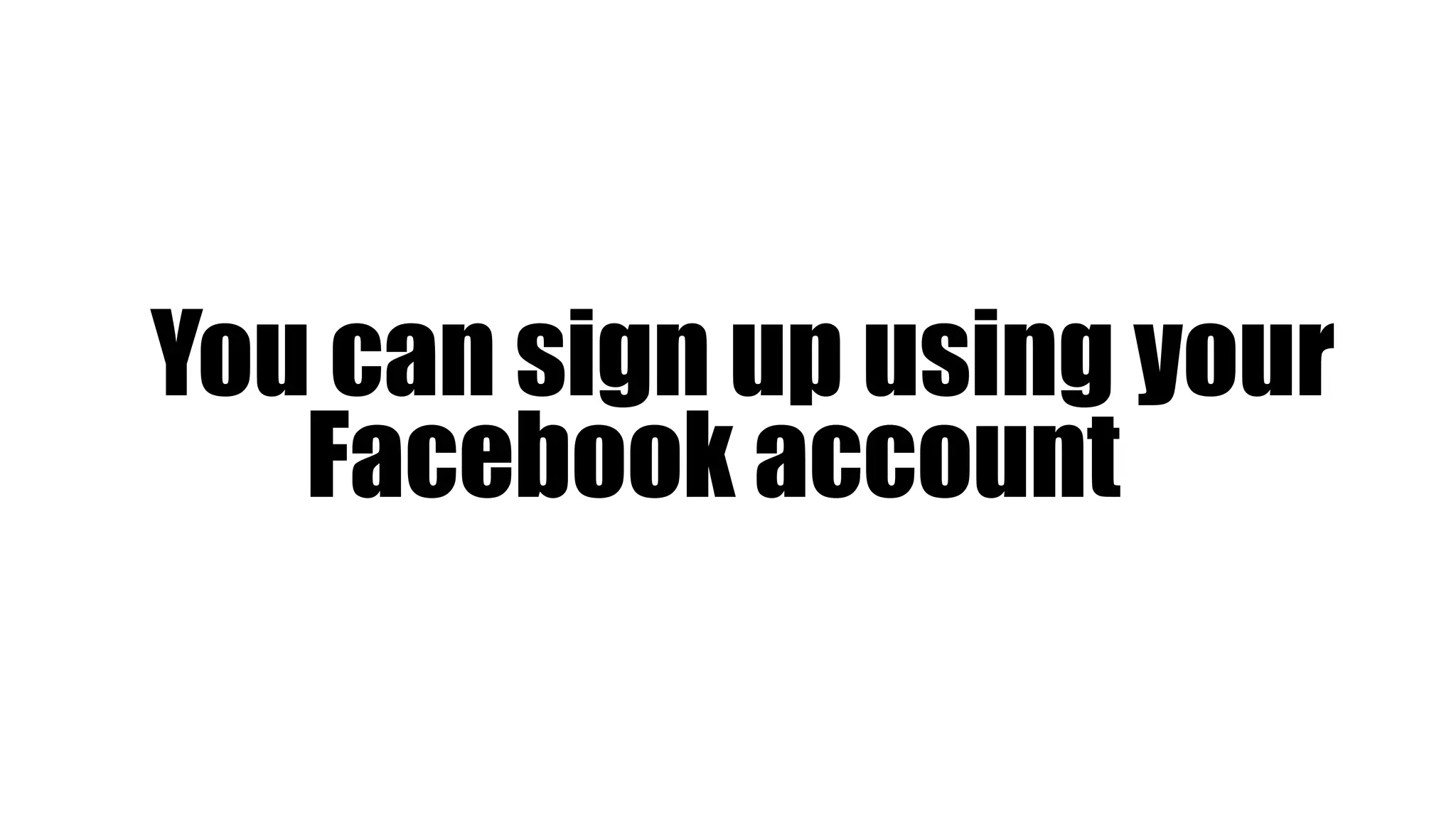You can sign up using your
Facebook account
 
