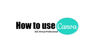 How to use CanvaACE Virtual Professional
 