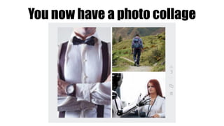 You now have a photo collage
 