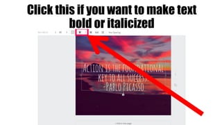 Click this if you want to make text
bold or italicized
 