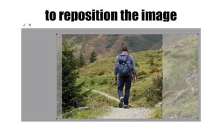 to reposition the image
 
