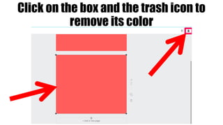 Click on the box and the trash icon to
remove its color
 