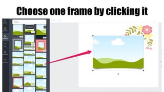 Choose one frame by clicking it
 