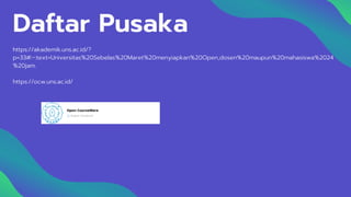 Daftar Pusaka
https://akademik.uns.ac.id/?
p=33#:~:text=Universitas%20Sebelas%20Maret%20menyiapkan%20Open,dosen%20maupun%20mahasiswa%2024
%20jam.
https://ocw.uns.ac.id/
 