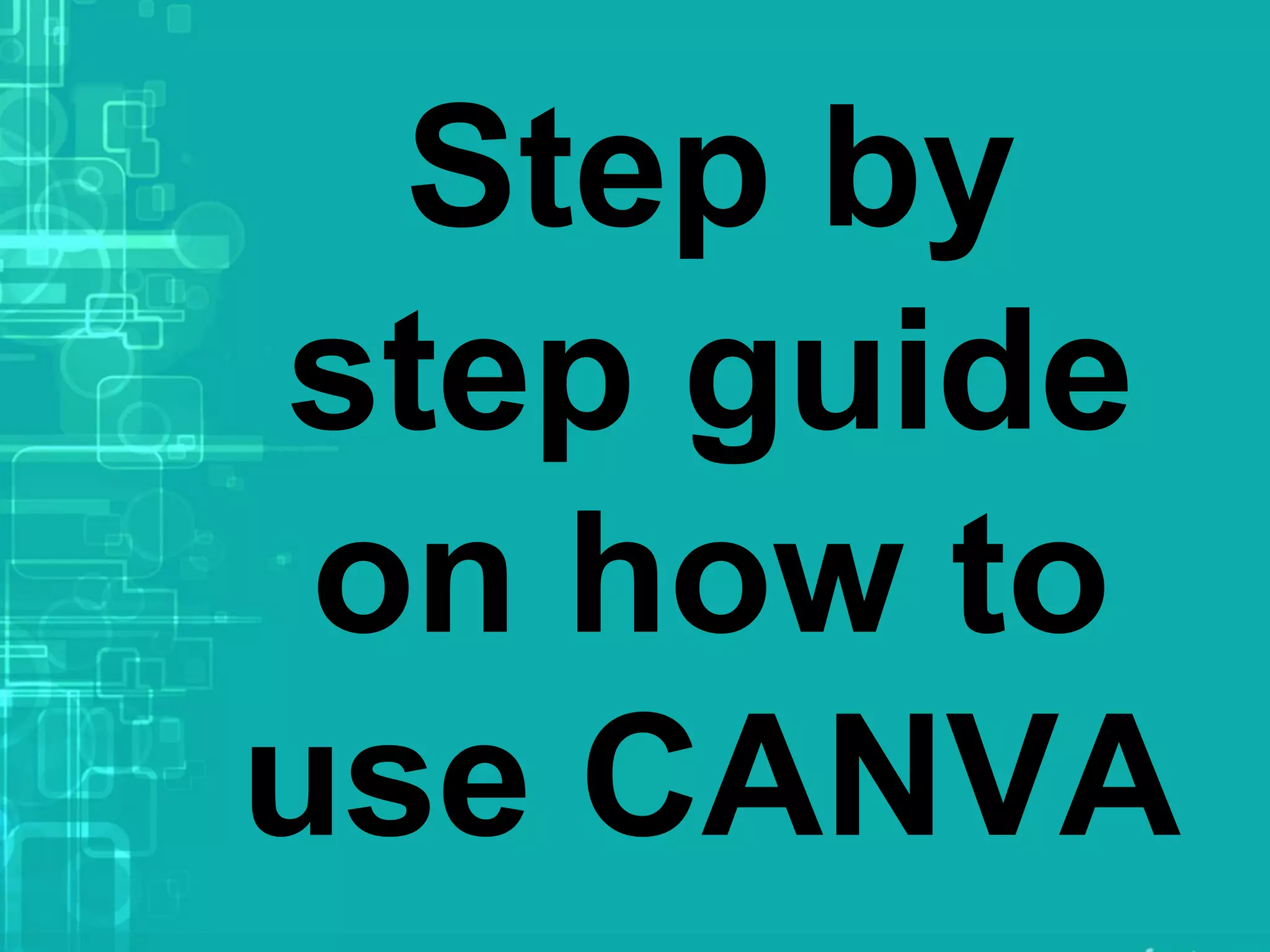 Step by
step guide
on how to
use CANVA
 