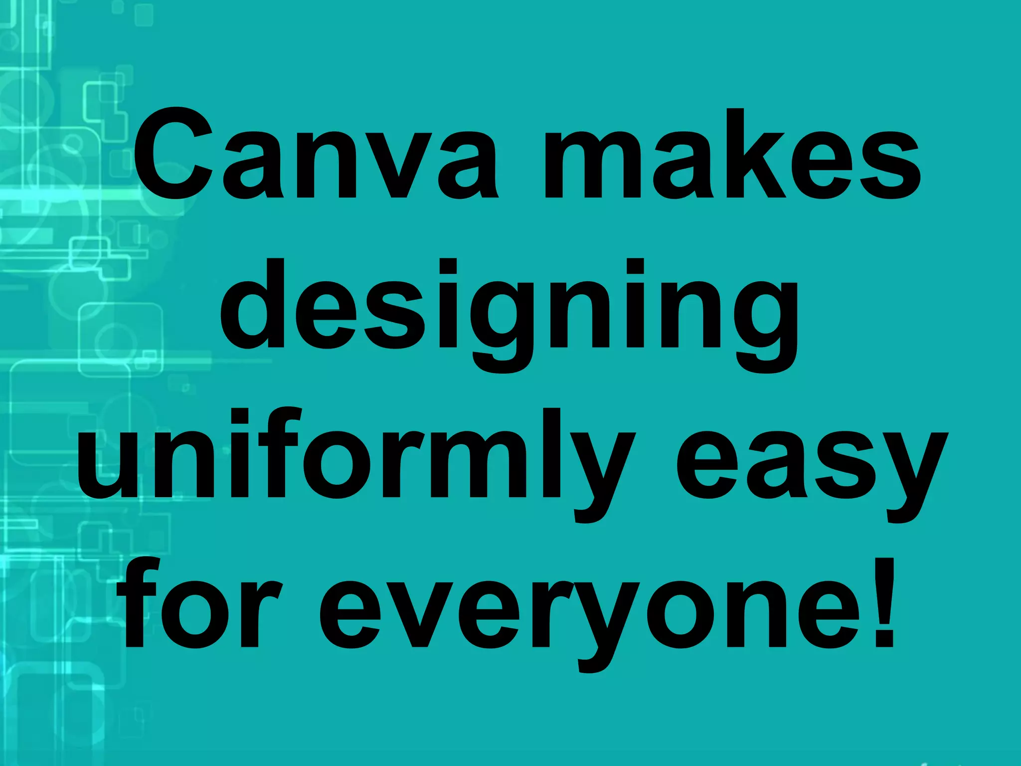 Canva makes
designing
uniformly easy
for everyone!
 