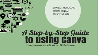 BUATLAH JUDUL YANG
SESUAI DENGAN
PRESENTASI KITA
 