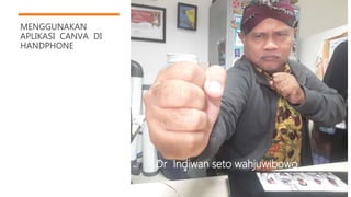 MENGGUNAKAN
APLIKASI CANVA DI
HANDPHONE
Dr Indiwan seto wahjuwibowo
 
